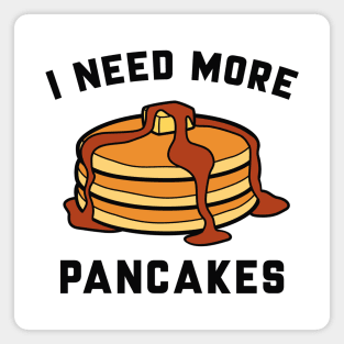 I Need More Pancakes Magnet